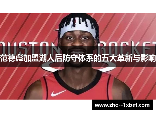 范德彪加盟湖人后防守体系的五大革新与影响