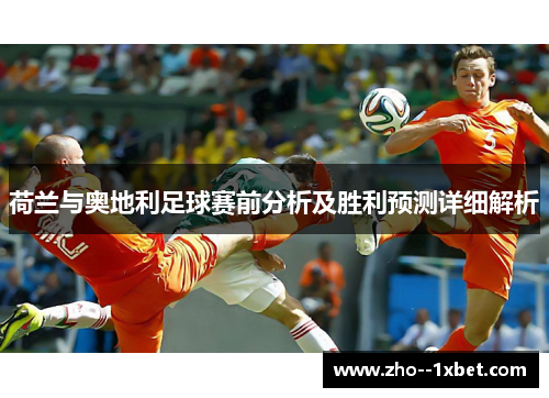 荷兰与奥地利足球赛前分析及胜利预测详细解析