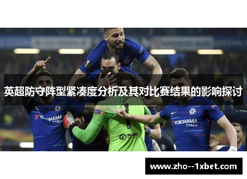 英超防守阵型紧凑度分析及其对比赛结果的影响探讨