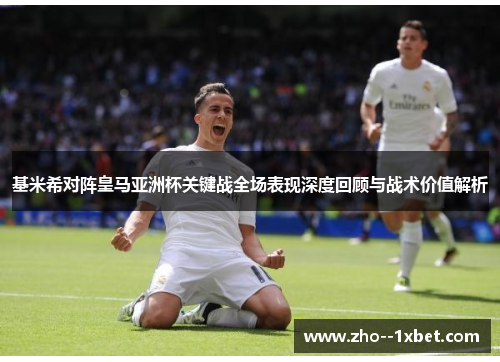基米希对阵皇马亚洲杯关键战全场表现深度回顾与战术价值解析