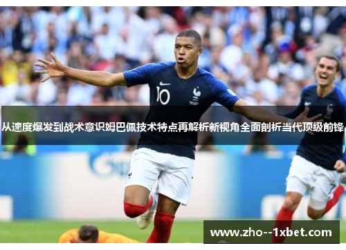 从速度爆发到战术意识姆巴佩技术特点再解析新视角全面剖析当代顶级前锋