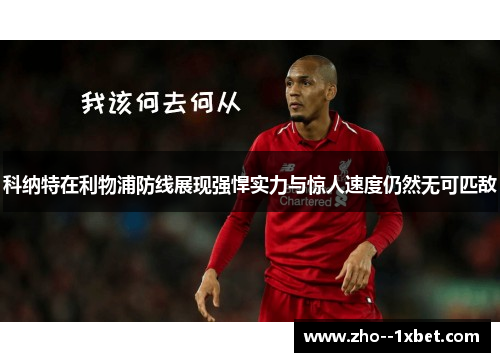 科纳特在利物浦防线展现强悍实力与惊人速度仍然无可匹敌 科纳特在利物浦防线展现强悍实力与惊人速度仍然无可匹敌