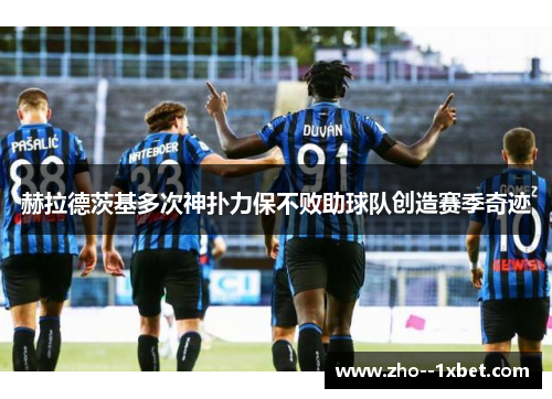 赫拉德茨基多次神扑力保不败助球队创造赛季奇迹