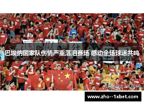 巴埃纳国家队伤情严重落泪赛场 感动全场球迷共鸣