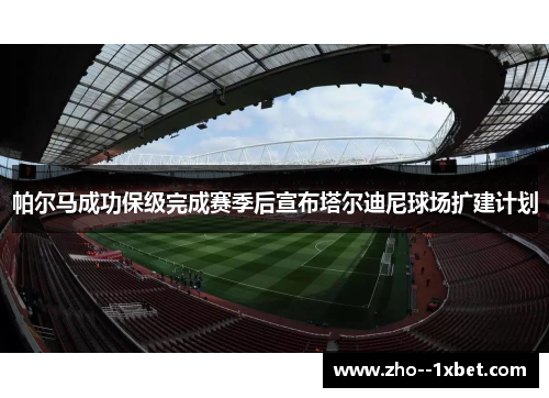 帕尔马成功保级完成赛季后宣布塔尔迪尼球场扩建计划