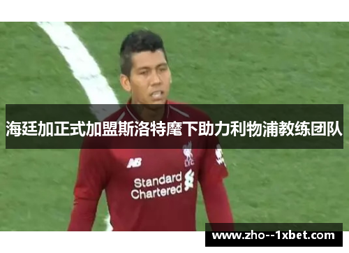 海廷加正式加盟斯洛特麾下助力利物浦教练团队