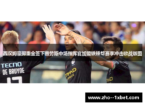 西汉姆豪掷重金签下普劳斯中场指挥官加盟铁锤帮赛季冲击欧战版图