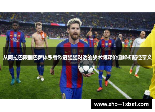 从阿拉巴限制巴萨体系看欧冠强强对话的战术博弈价值解析路径意义 从阿拉巴限制巴萨体系看欧冠强强对话的战术博弈价值解析路径意义